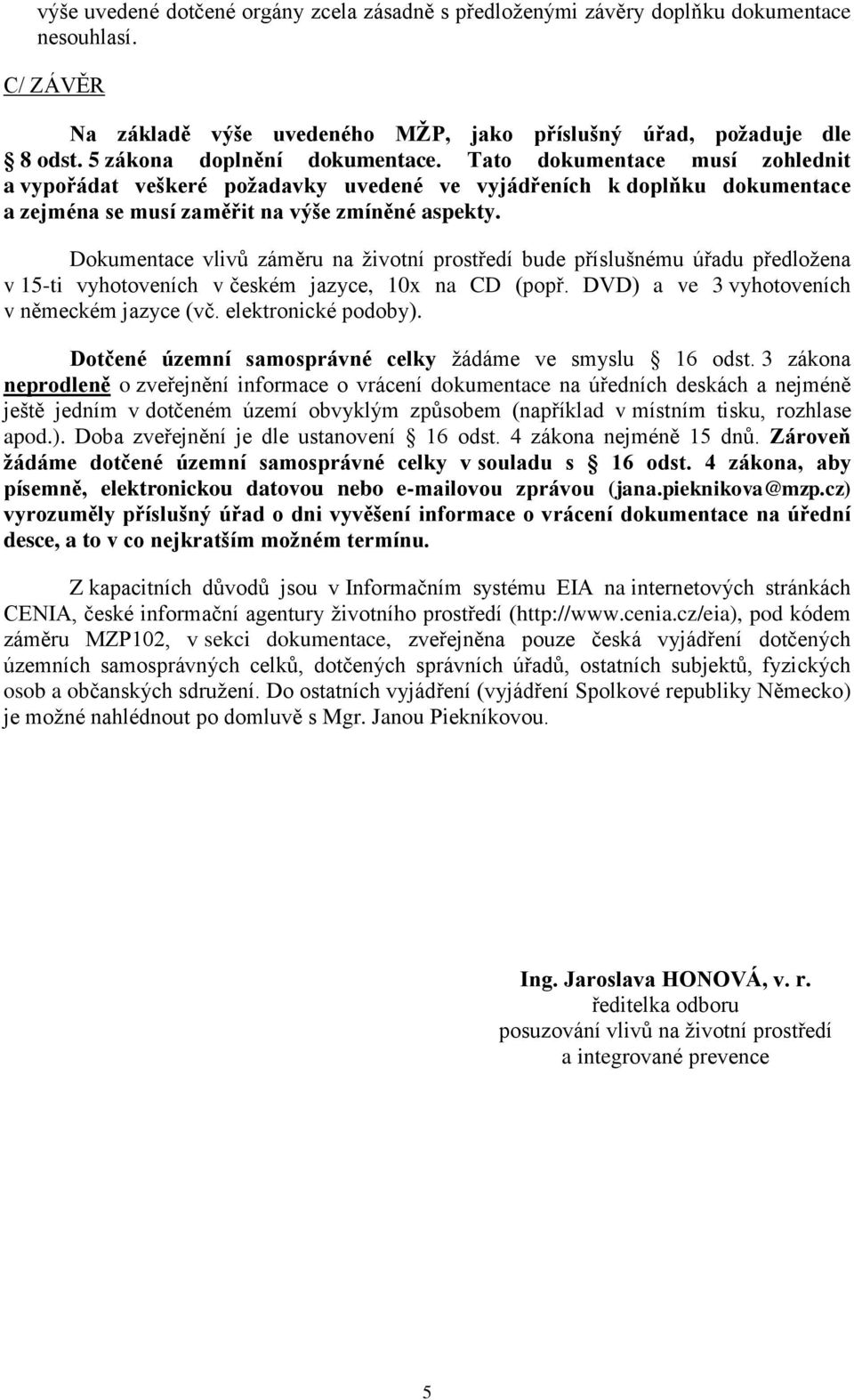 Dokumentace vlivů záměru na životní prostředí bude příslušnému úřadu předložena v 15-ti vyhotoveních v českém jazyce, 10x na CD (popř. DVD) a ve 3 vyhotoveních v německém jazyce (vč.