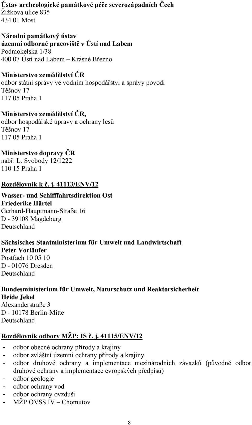 117 05 Praha 1 Ministerstvo dopravy ČR nábř. L. Svobody 12/1222 110 15 Praha 1 Rozdělovník k č. j.