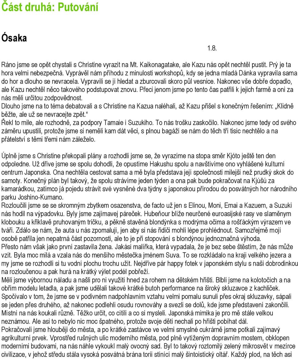 Nakonec vše dobře dopadlo, ale Kazu nechtěl něco takového podstupovat znovu. Přeci jenom jsme po tento čas patřili k jejich farmě a oni za nás měli určitou zodpovědnost.