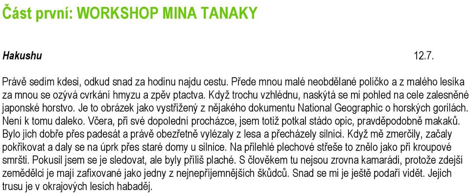 Včera, při své dopolední procházce, jsem totiž potkal stádo opic, pravděpodobně makaků. Bylo jich dobře přes padesát a právě obezřetně vylézaly z lesa a přecházely silnici.