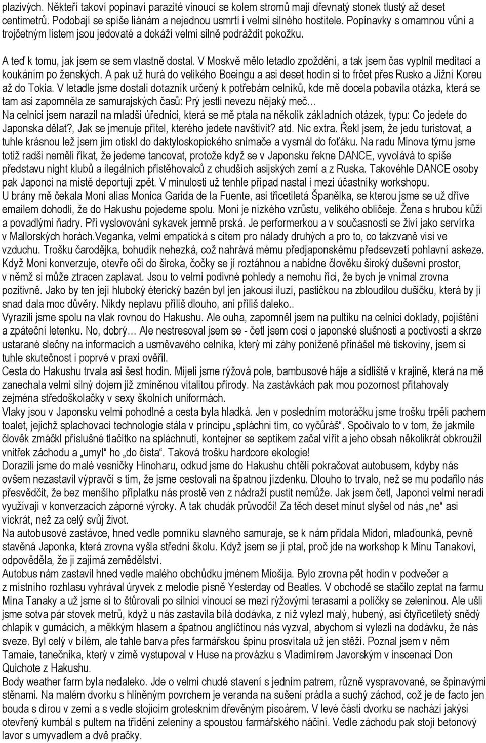 V Moskvě mělo letadlo zpoždění, a tak jsem čas vyplnil meditací a koukáním po ženských. A pak už hurá do velikého Boeingu a asi deset hodin si to frčet přes Rusko a Jižní Koreu až do Tokia.