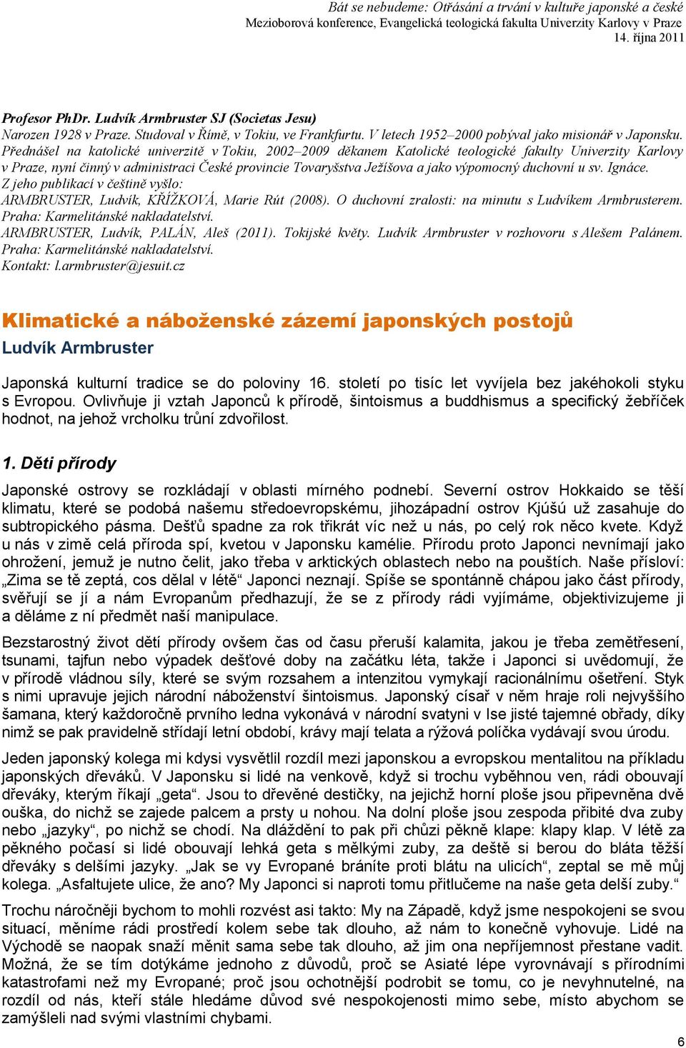 duchovní u sv. Ignáce. Z jeho publikací v češtině vyšlo: ARMBRUSTER, Ludvík, KŘÍŽKOVÁ, Marie Rút (2008). O duchovní zralosti: na minutu s Ludvíkem Armbrusterem. Praha: Karmelitánské nakladatelství.