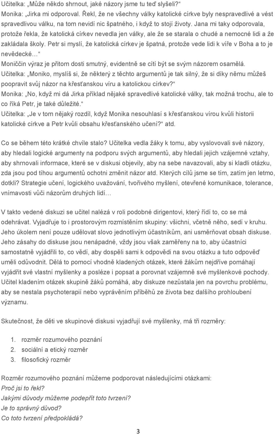 Jana mi taky odporovala, protože řekla, že katolická církev nevedla jen války, ale že se starala o chudé a nemocné lidi a že zakládala školy.