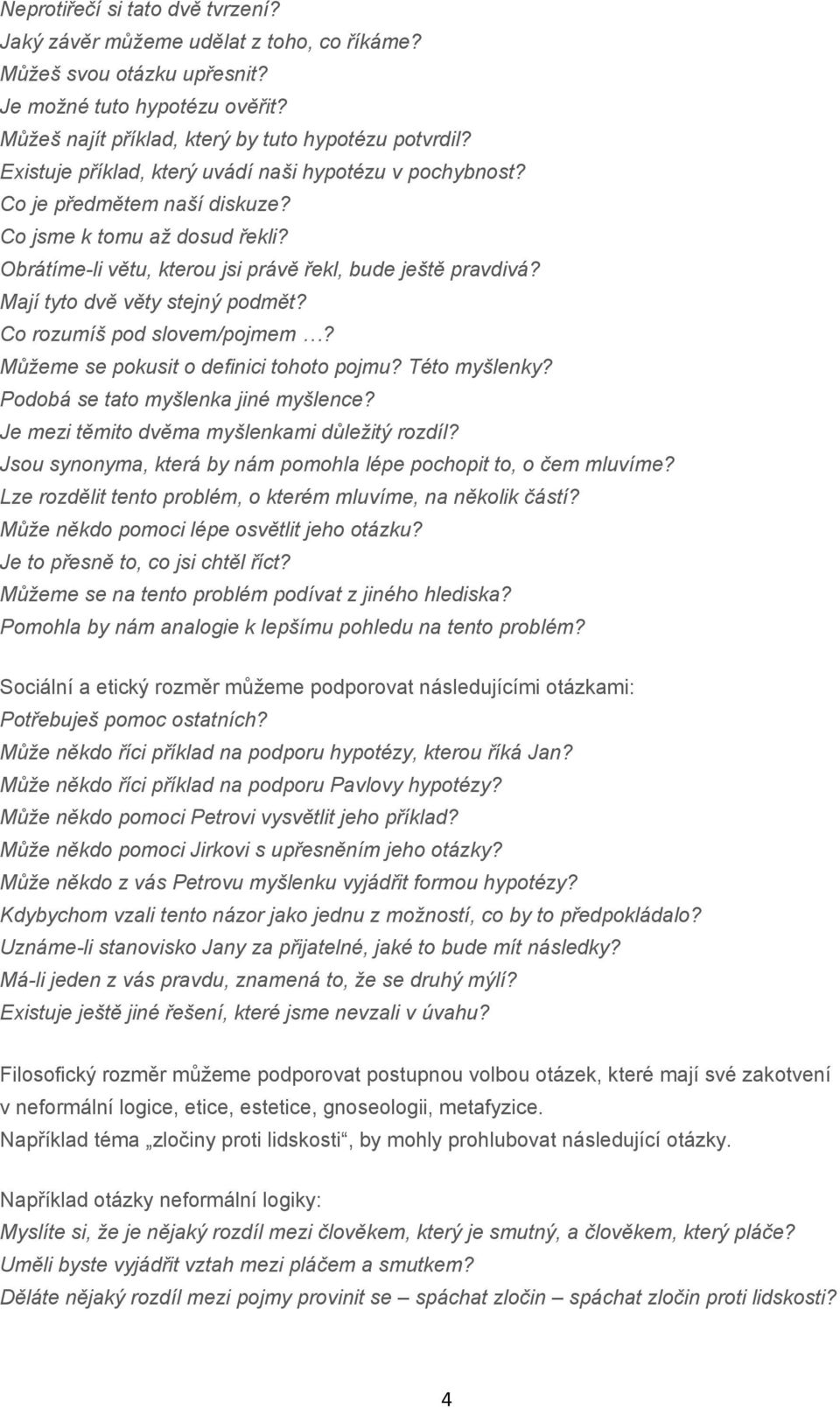 Mají tyto dvě věty stejný podmět? Co rozumíš pod slovem/pojmem? Můžeme se pokusit o definici tohoto pojmu? Této myšlenky? Podobá se tato myšlenka jiné myšlence?