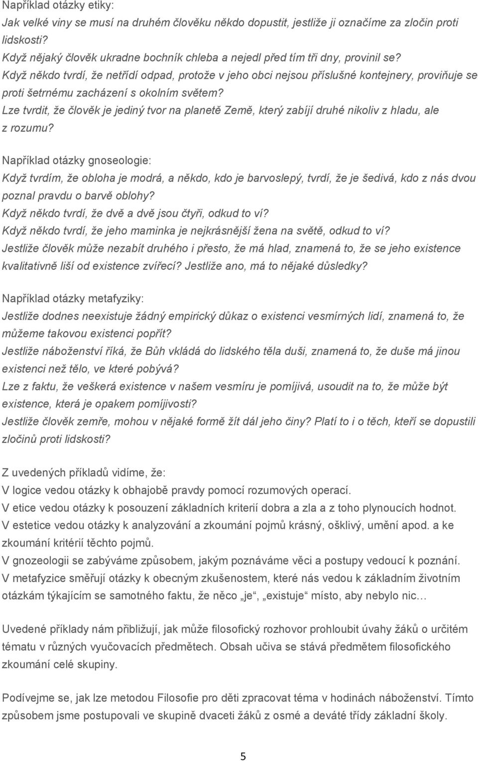 Když někdo tvrdí, že netřídí odpad, protože v jeho obci nejsou příslušné kontejnery, proviňuje se proti šetrnému zacházení s okolním světem?