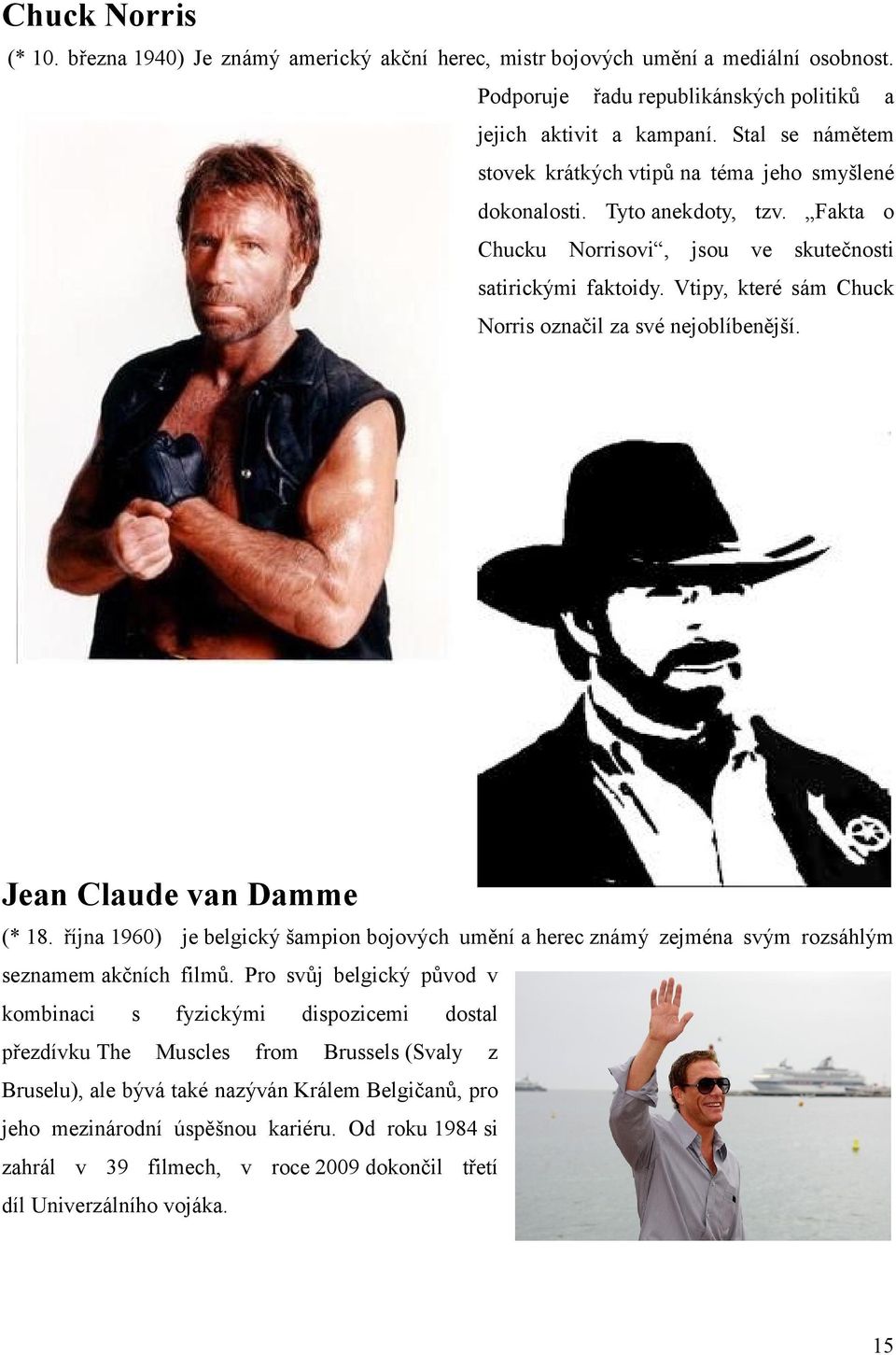 Vtipy, které sám Chuck Norris označil za své nejoblíbenější. Jean Claude van Damme (* 18. října 1960) je belgický šampion bojových umění a herec známý zejména svým rozsáhlým seznamem akčních filmů.