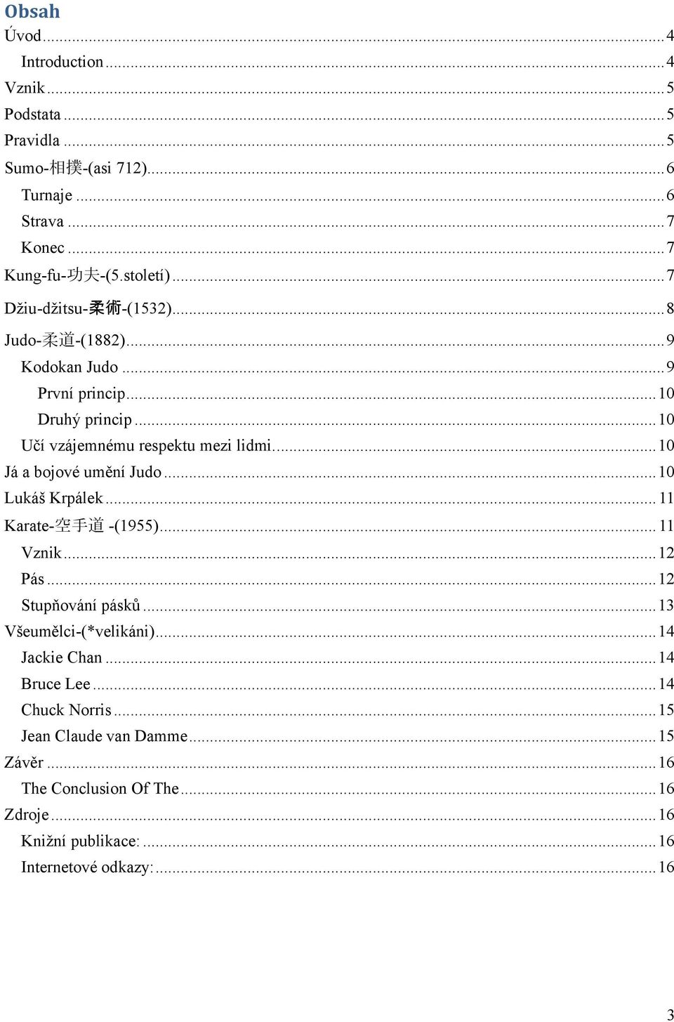 ..10 Já a bojové umění Judo...10 Lukáš Krpálek... 11 Karate-空手道 -(1955)... 11 Vznik...12 Pás...12 Stupňování pásků...13 Všeumělci-(*velikáni).