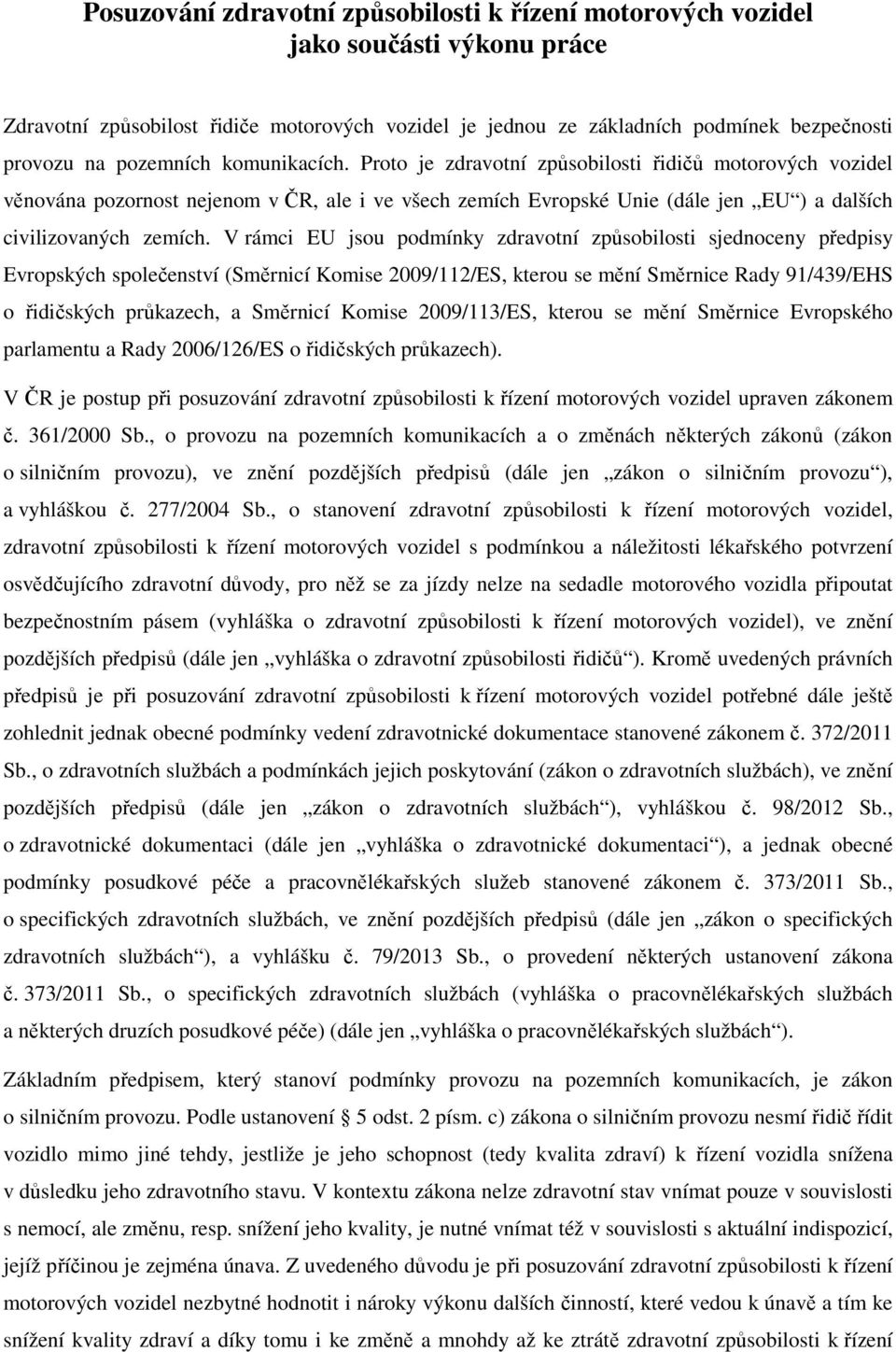 V rámci EU jsu pdmínky zdravtní způsbilsti sjednceny předpisy Evrpských splečenství (Směrnicí Kmise 2009/112/ES, kteru se mění Směrnice Rady 91/439/EHS řidičských průkazech, a Směrnicí Kmise