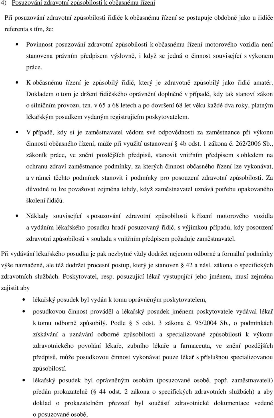 K bčasnému řízení je způsbilý řidič, který je zdravtně způsbilý jak řidič amatér. Dkladem tm je držení řidičskéh právnění dplněné v případě, kdy tak stanví zákn silničním prvzu, tzn.