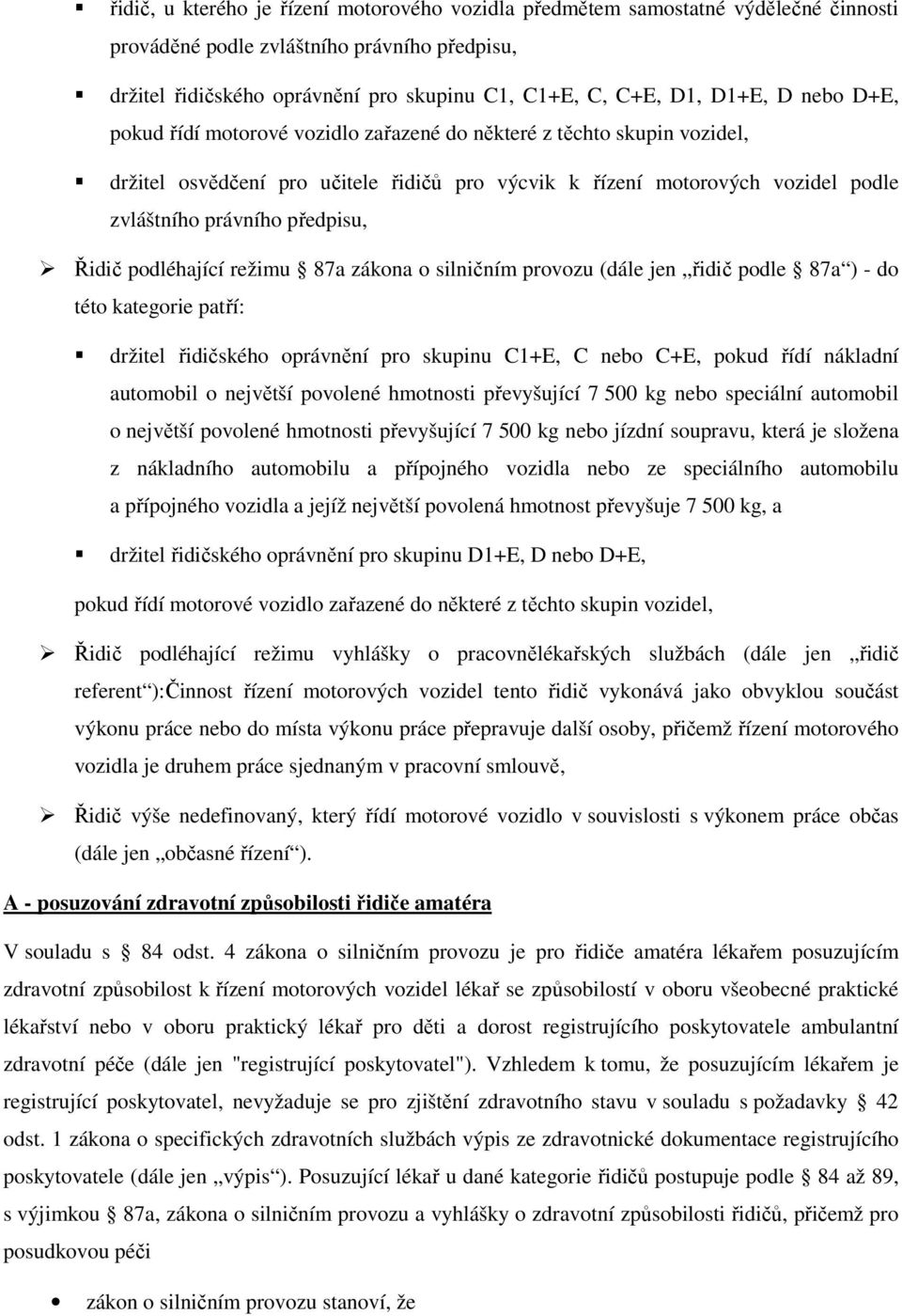 silničním prvzu (dále jen řidič pdle 87a ) - d tét kategrie patří: držitel řidičskéh právnění pr skupinu C1+E, C neb C+E, pkud řídí nákladní autmbil největší pvlené hmtnsti převyšující 7 500 kg neb