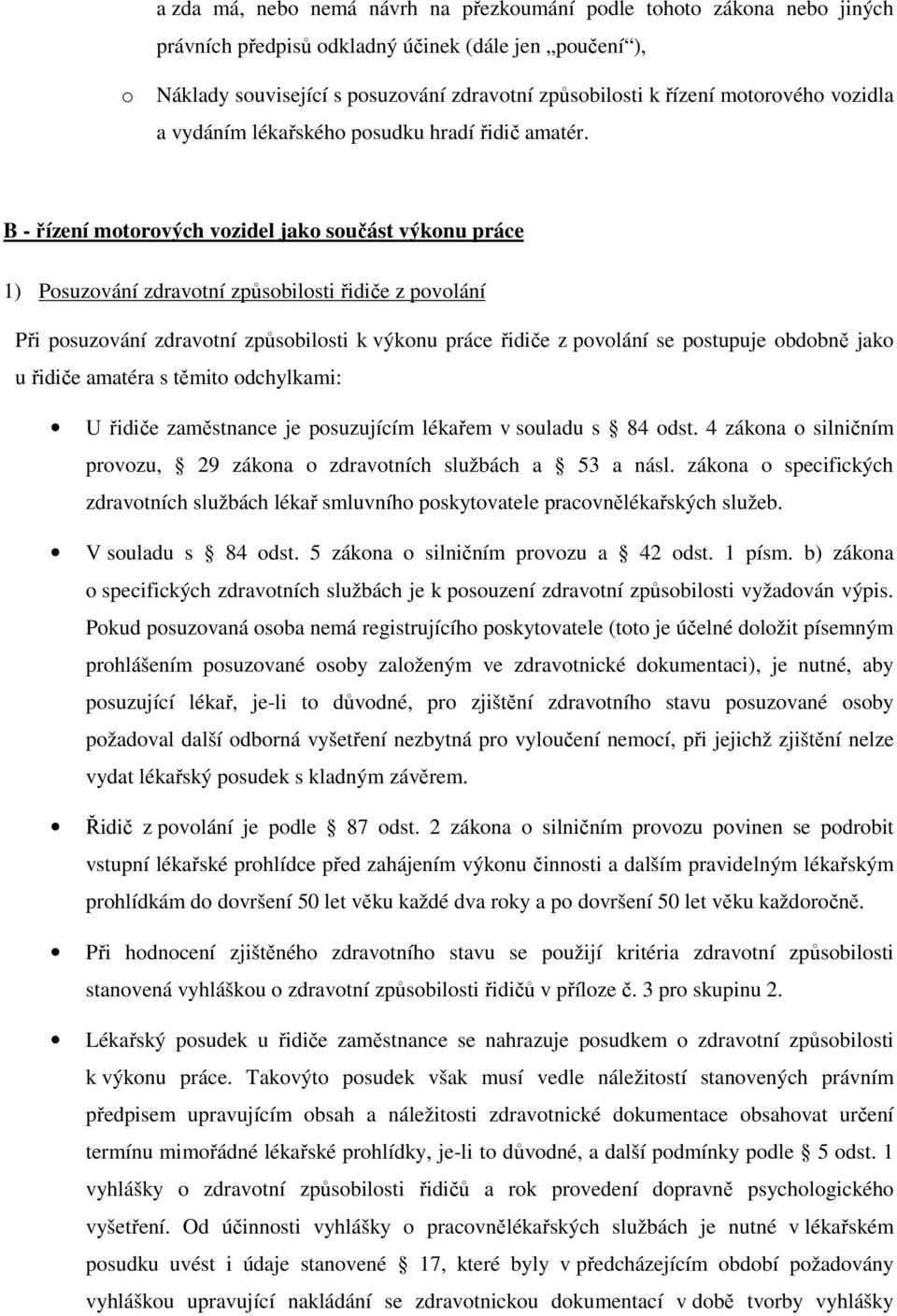 B - řízení mtrvých vzidel jak sučást výknu práce 1) Psuzvání zdravtní způsbilsti řidiče z pvlání Při psuzvání zdravtní způsbilsti k výknu práce řidiče z pvlání se pstupuje bdbně jak u řidiče amatéra