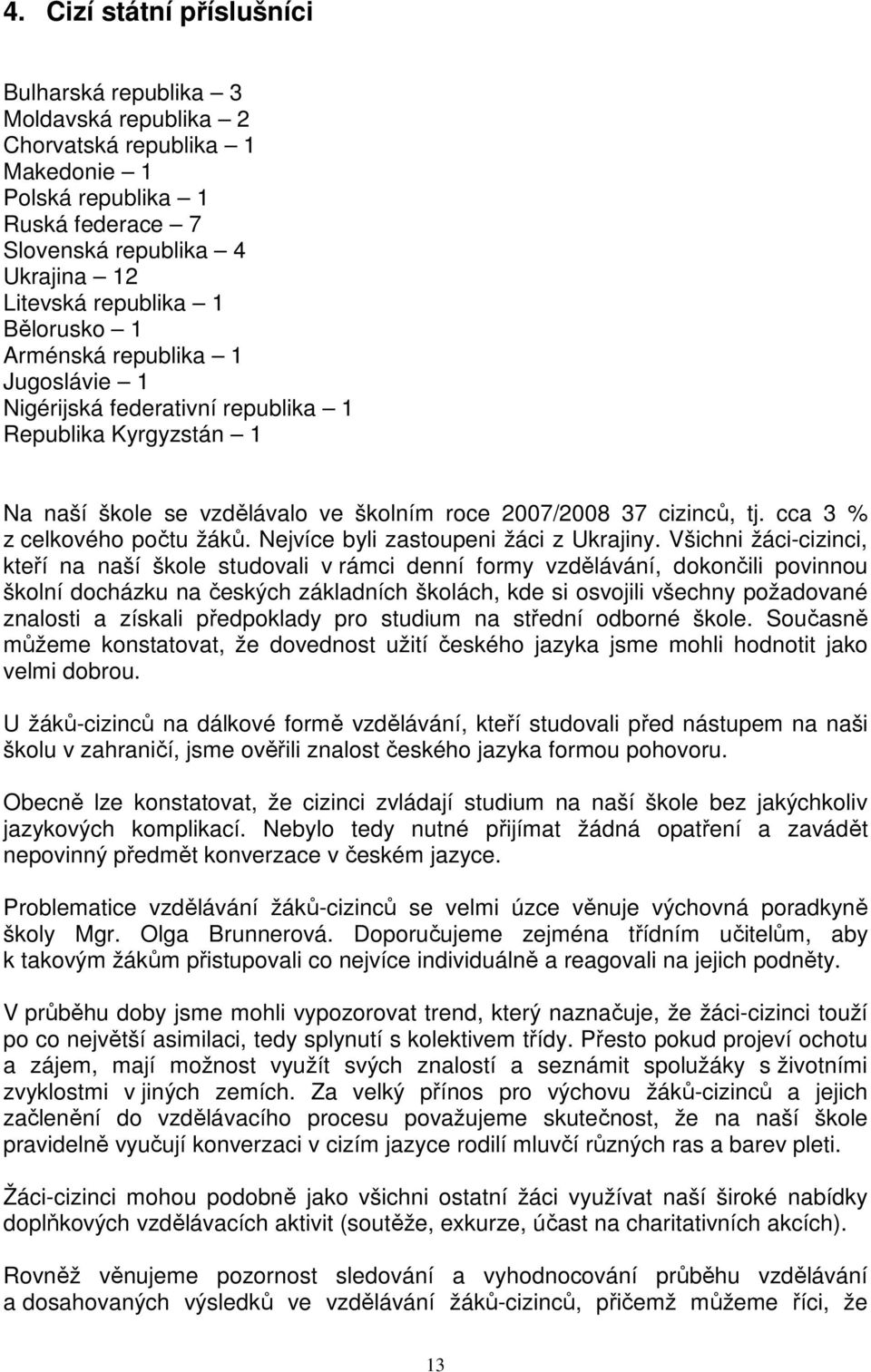 cca 3 % z celkového počtu žáků. Nejvíce byli zastoupeni žáci z Ukrajiny.