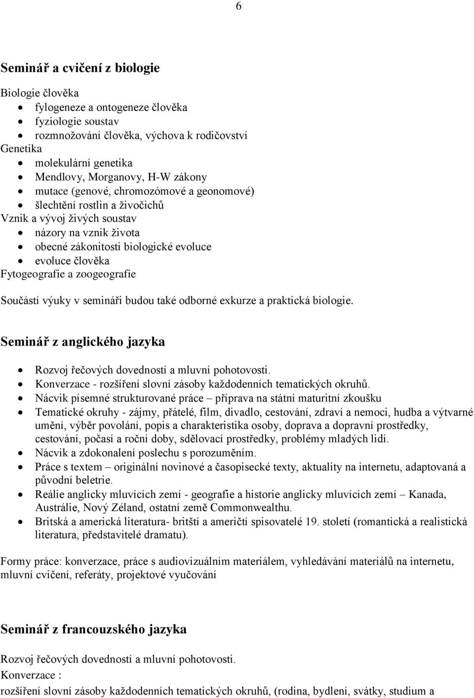 a zoogeografie Součástí výuky v semináři budou také odborné exkurze a praktická biologie. Seminář z anglického jazyka Rozvoj řečových dovedností a mluvní pohotovosti.