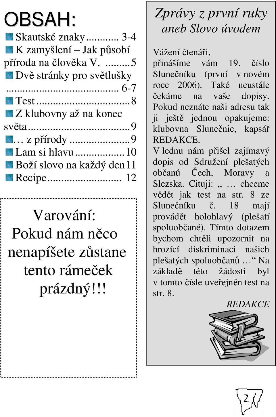 číslo Slunečníku (první v novém roce 2006). Také neustále čekáme na vaše dopisy. Pokud neznáte naši adresu tak ji ještě jednou opakujeme: klubovna Slunečnic, kapsář REDAKCE.