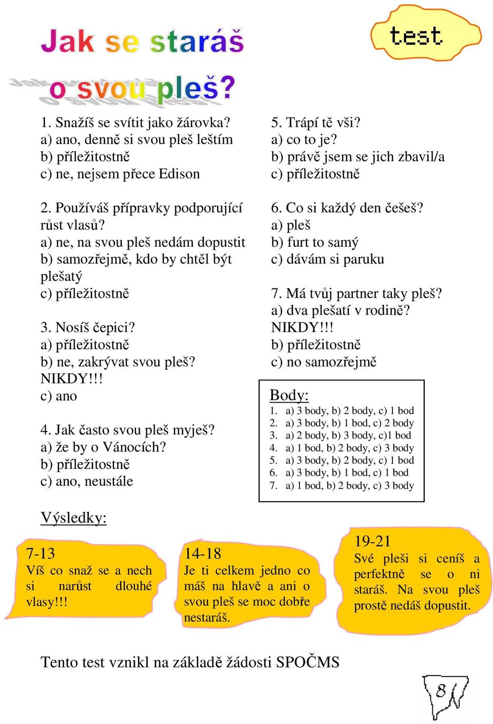 a) pleš a) ne, na svou pleš nedám dopustit b) furt to samý b) samozřejmě, kdo by chtěl být c) dávám si paruku plešatý c) příležitostně 7. Má tvůj partner taky pleš? a) dva plešatí v rodině? 3.