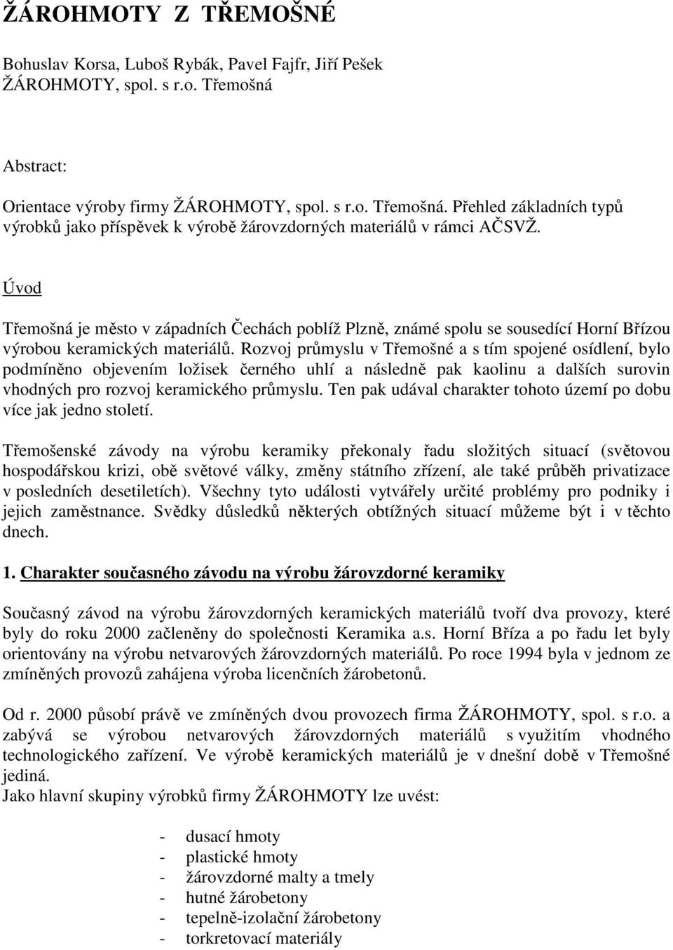 Úvod Třemošná je město v západních Čechách poblíž Plzně, známé spolu se sousedící Horní Břízou výrobou keramických materiálů.