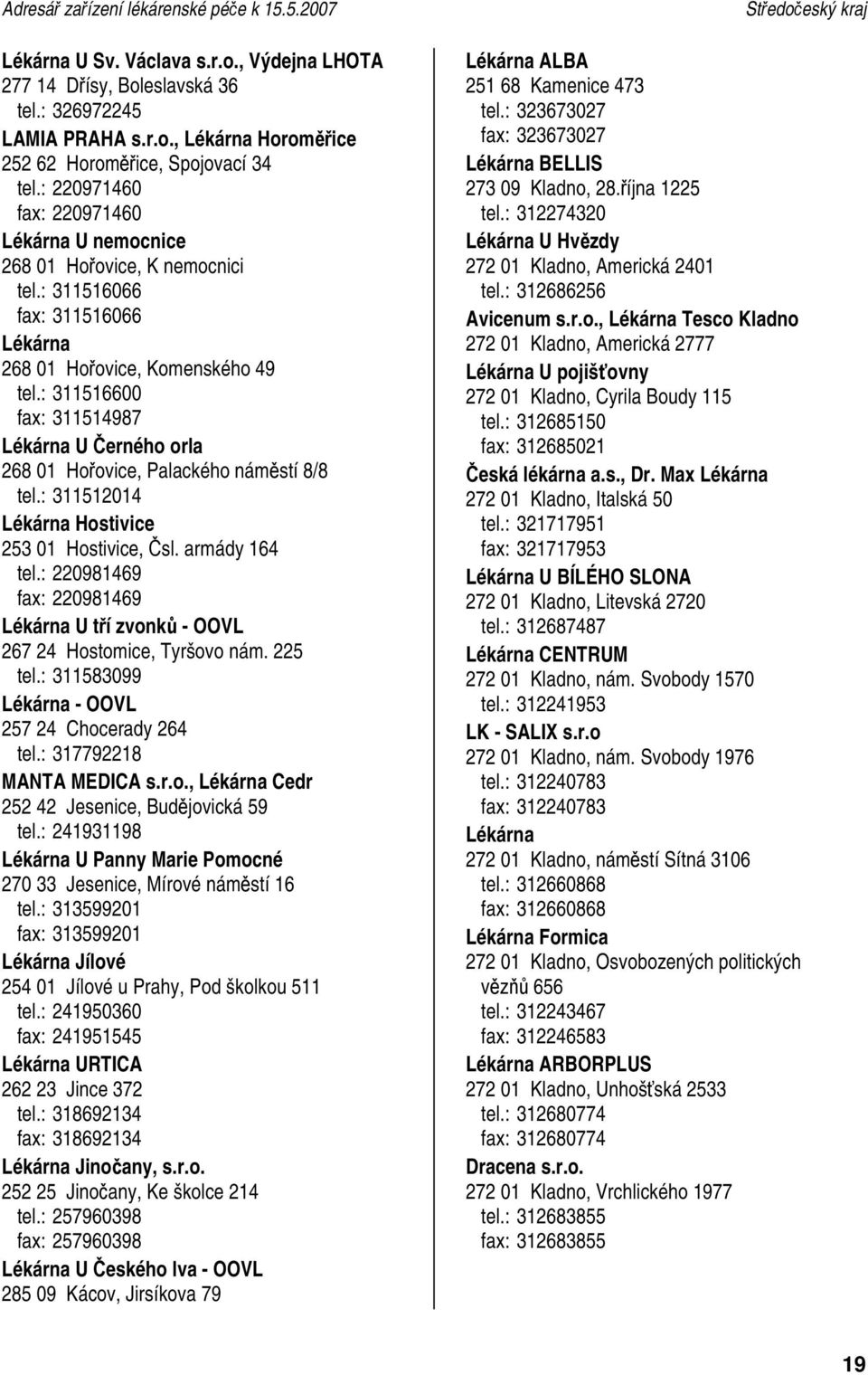 : 311516600 fax: 311514987 U Černého orla 268 01 Hořovice, Palackého náměstí 8/8 tel.: 311512014 Hostivice 253 01 Hostivice, Čsl. armády 164 tel.