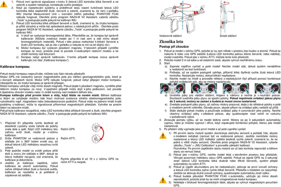 inerciální měřící jednotka). PHANTOM FC40 nebude fungovat. Otevřete proto program NAZA-M V2 Assistant, vyberte záložku Tools a postupujte podle pokynů ke kalibraci IMU. 3.