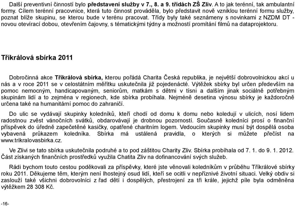 Třídy byly také seznámeny s novinkami z NZDM DT novou otevírací dobou, otevřením čajovny, s tématickými týdny a možností promítání filmů na dataprojektoru.