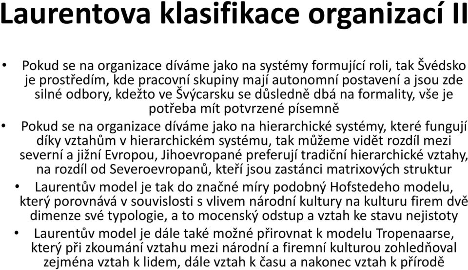 tak můžeme vidět rozdíl mezi severní a jižní Evropou, Jihoevropané preferují tradiční hierarchické vztahy, na rozdíl od Severoevropanů, kteří jsou zastánci matrixových struktur Laurentův model je tak