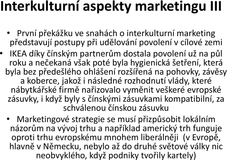 firmě nařizovalo vyměnit veškeré evropské zásuvky, i když byly s čínskými zásuvkami kompatibilní, za schválenou čínskou zásuvku Marketingové strategie se musí přizpůsobit lokálním názorům na