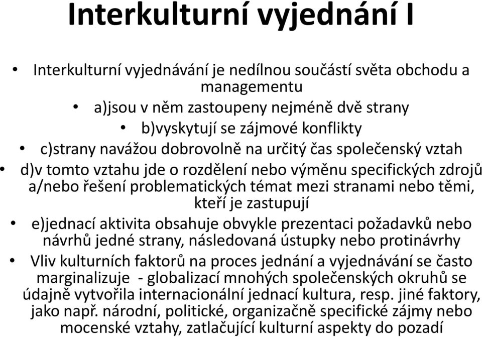 aktivita obsahuje obvykle prezentaci požadavků nebo návrhů jedné strany, následovaná ústupky nebo protinávrhy Vliv kulturních faktorů na proces jednání a vyjednávání se často marginalizuje -