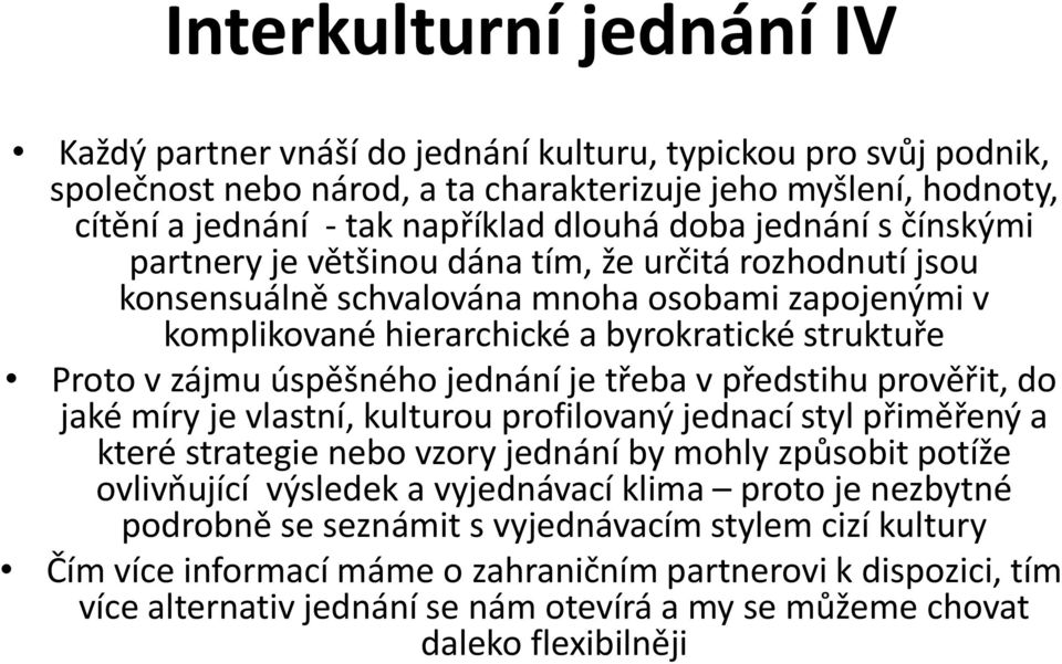 úspěšného jednání je třeba v předstihu prověřit, do jaké míry je vlastní, kulturou profilovaný jednací styl přiměřený a které strategie nebo vzory jednání by mohly způsobit potíže ovlivňující