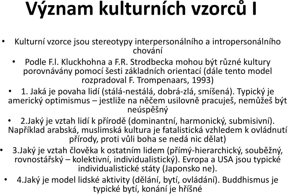 Typický je americký optimismus jestliže na něčem usilovně pracuješ, nemůžeš být neúspěšný 2.Jaký je vztah lidí k přírodě (dominantní, harmonický, submisivní).