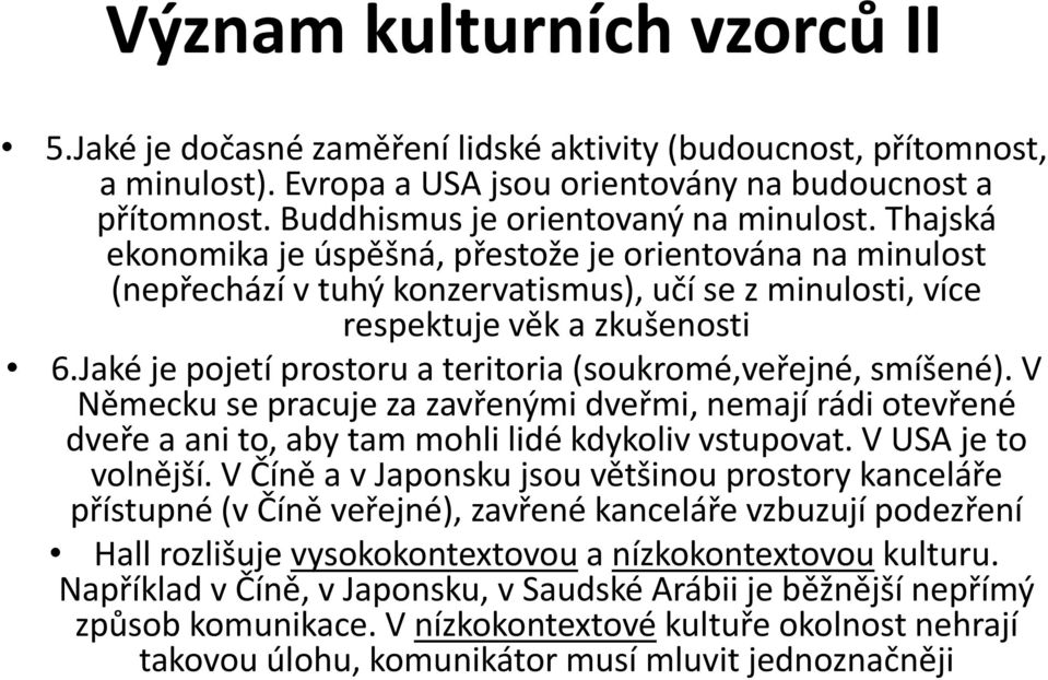 Jaké je pojetí prostoru a teritoria (soukromé,veřejné, smíšené). V Německu se pracuje za zavřenými dveřmi, nemají rádi otevřené dveře a ani to, aby tam mohli lidé kdykoliv vstupovat.