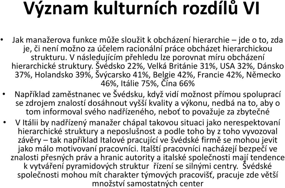 Švédsko 22%, Velká Británie 31%, USA 32%, Dánsko 37%, Holandsko 39%, Švýcarsko 41%, Belgie 42%, Francie 42%, Německo 46%, Itálie 75%, Čína 66% Například zaměstnanec ve Švédsku, když vidí možnost