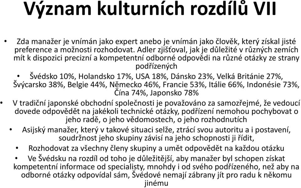 Británie 27%, Švýcarsko 38%, Belgie 44%, Německo 46%, Francie 53%, Itálie 66%, Indonésie 73%, Čína 74%, Japonsko 78% V tradiční japonské obchodní společnosti je považováno za samozřejmé, že vedoucí