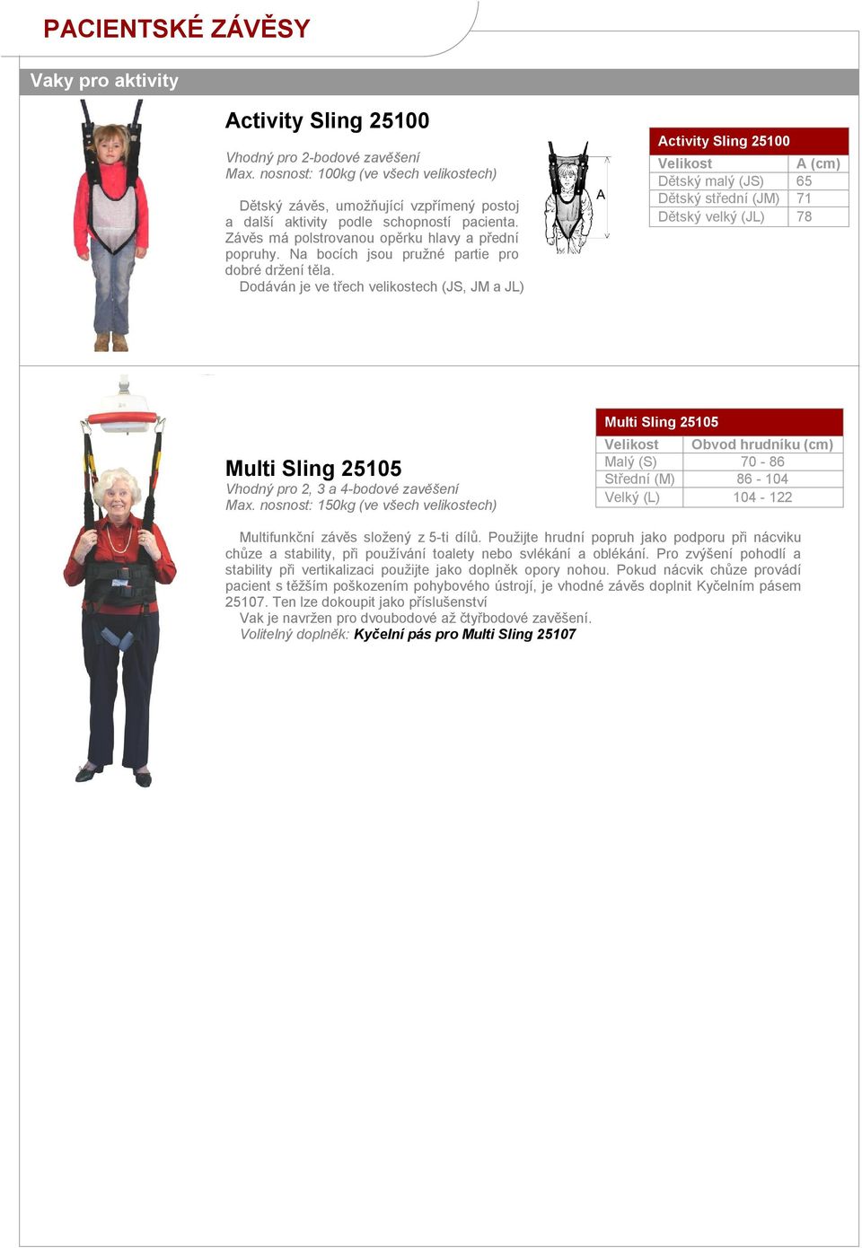 Dodáván je ve třech velikostech (JS, JM a JL) Activity Sling 25100 A (cm) Dětský malý (JS) 65 Dětský střední (JM) 71 Dětský velký (JL) 78 Multi Sling 25105 Vhodný pro 2, 3 a 4-bodové zavěšení Max.