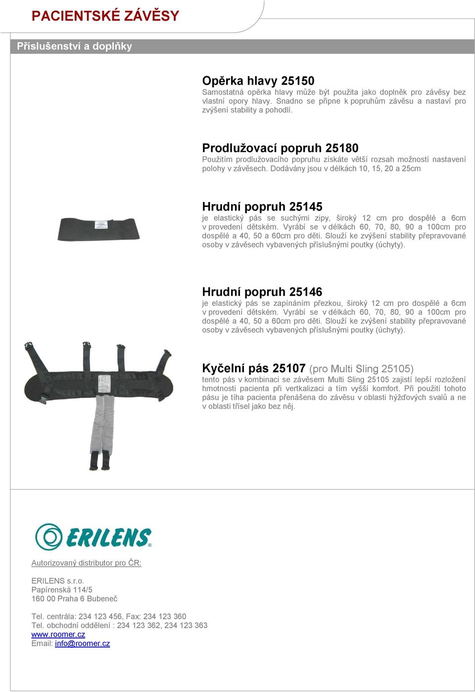 Dodávány jsou v délkách 10, 15, 20 a 25cm Hrudní popruh 25145 je elastický pás se suchými zipy, široký 12 cm pro dospělé a 6cm v provedení dětském.