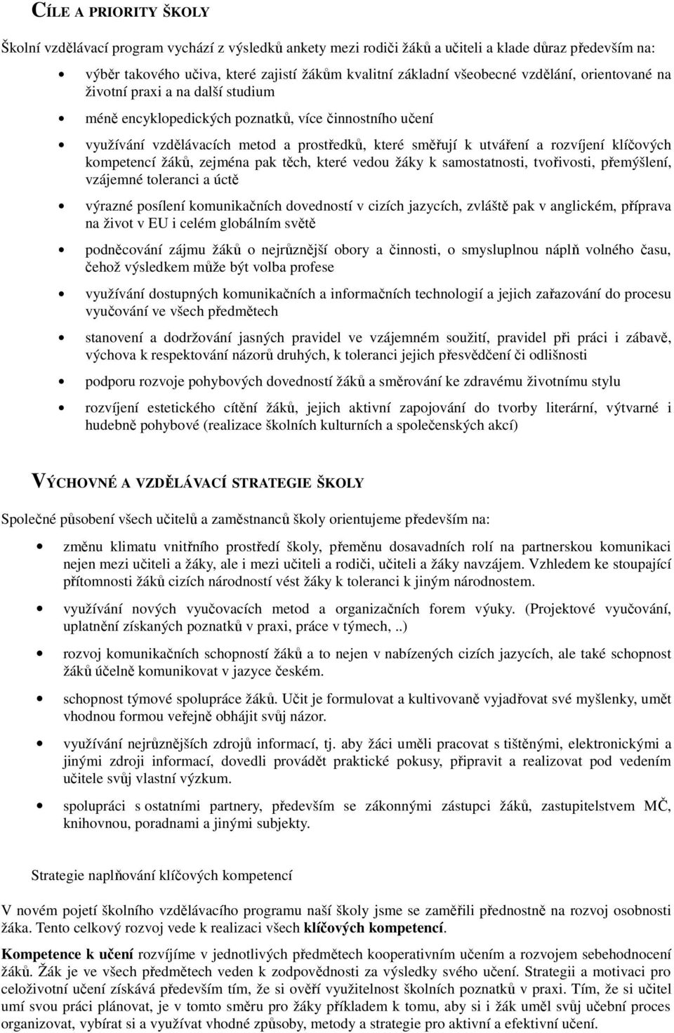 klíčových kompetencí žáků, zejména pak těch, které vedou žáky k samostatnosti, tvořivosti, přemýšlení, vzájemné toleranci a úctě výrazné posílení komunikačních dovedností v cizích jazycích, zvláště