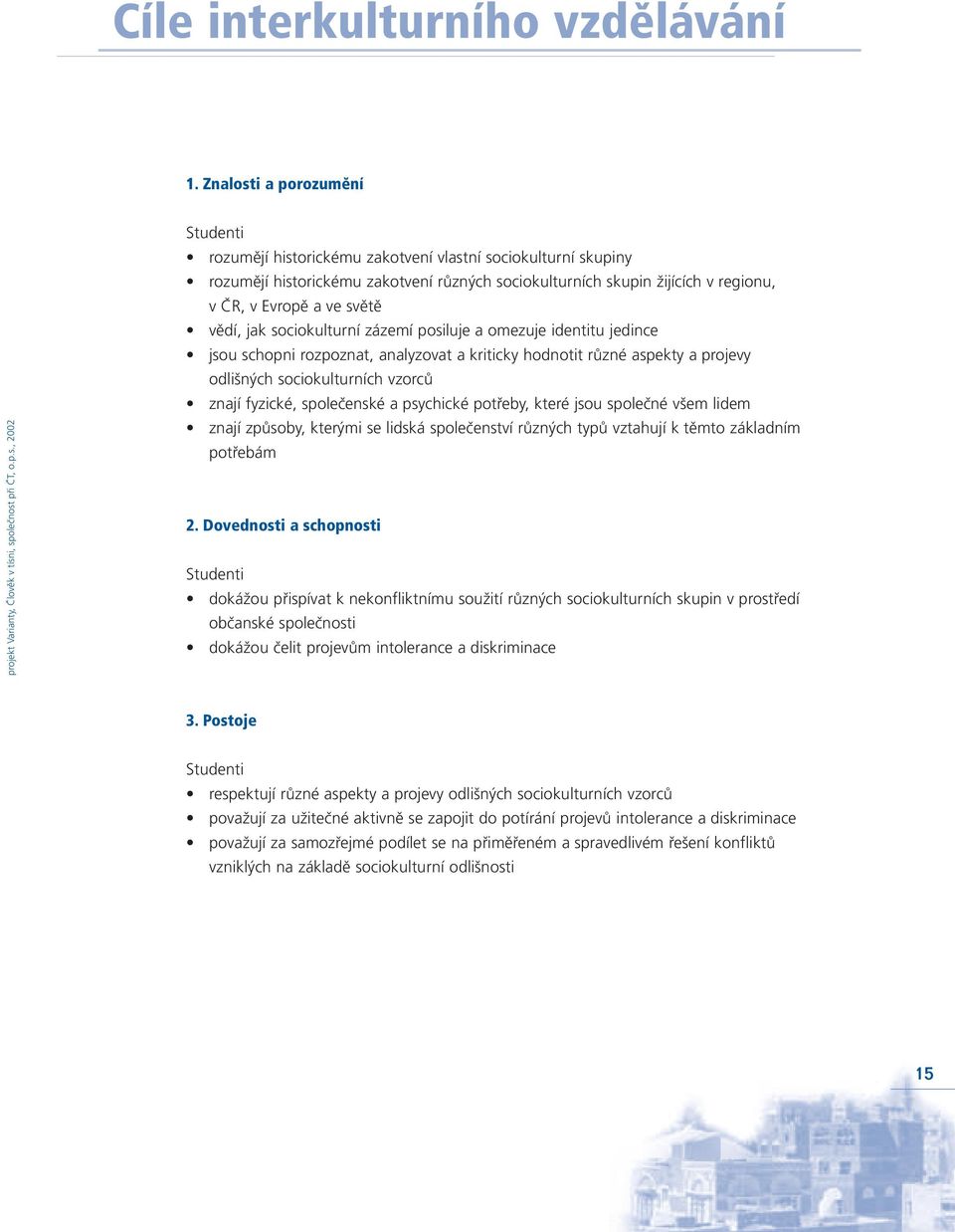 světě vědí, jak sociokulturní zázemí posiluje a omezuje identitu jedince jsou schopni rozpoznat, analyzovat a kriticky hodnotit různé aspekty a projevy odlišných sociokulturních vzorců znají fyzické,