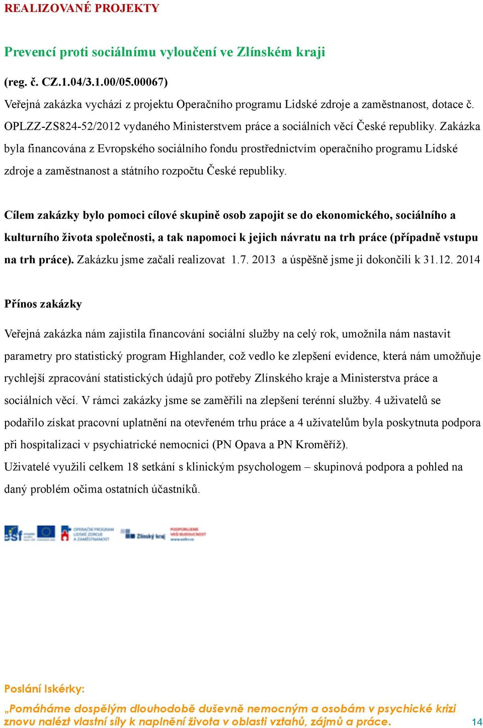 Zakázka byla financována z Evropského sociálního fondu prostřednictvím operačního programu Lidské zdroje a zaměstnanost a státního rozpočtu České republiky.