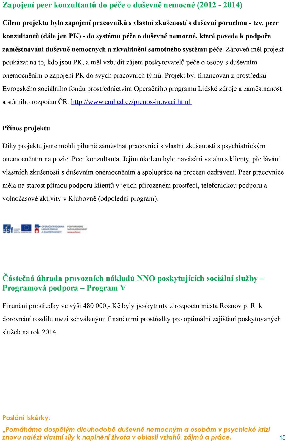 Zároveň měl projekt poukázat na to, kdo jsou PK, a měl vzbudit zájem poskytovatelů péče o osoby s duševním onemocněním o zapojení PK do svých pracovních týmů.