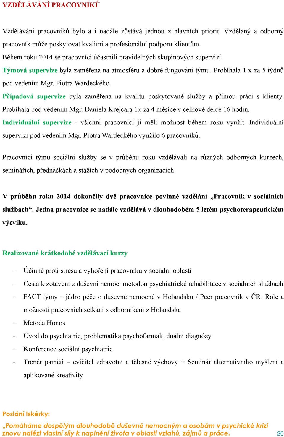 Piotra Wardeckého. Případová supervize byla zaměřena na kvalitu poskytované služby a přímou práci s klienty. Probíhala pod vedením Mgr. Daniela Krejcara 1x za 4 měsíce v celkové délce 16 hodin.