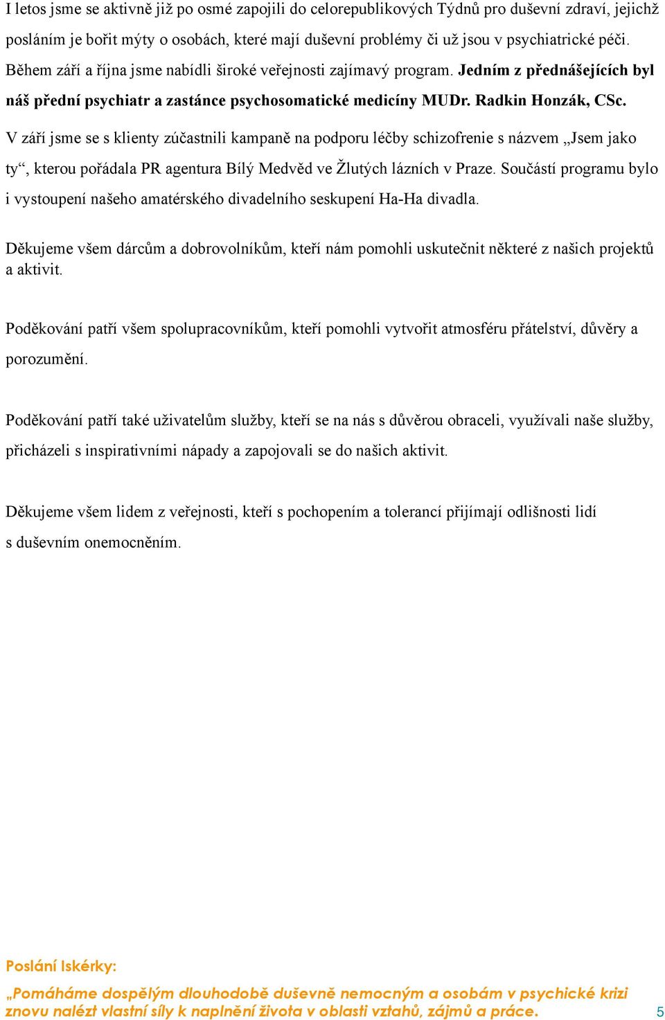 V září jsme se s klienty zúčastnili kampaně na podporu léčby schizofrenie s názvem Jsem jako ty, kterou pořádala PR agentura Bílý Medvěd ve Žlutých lázních v Praze.