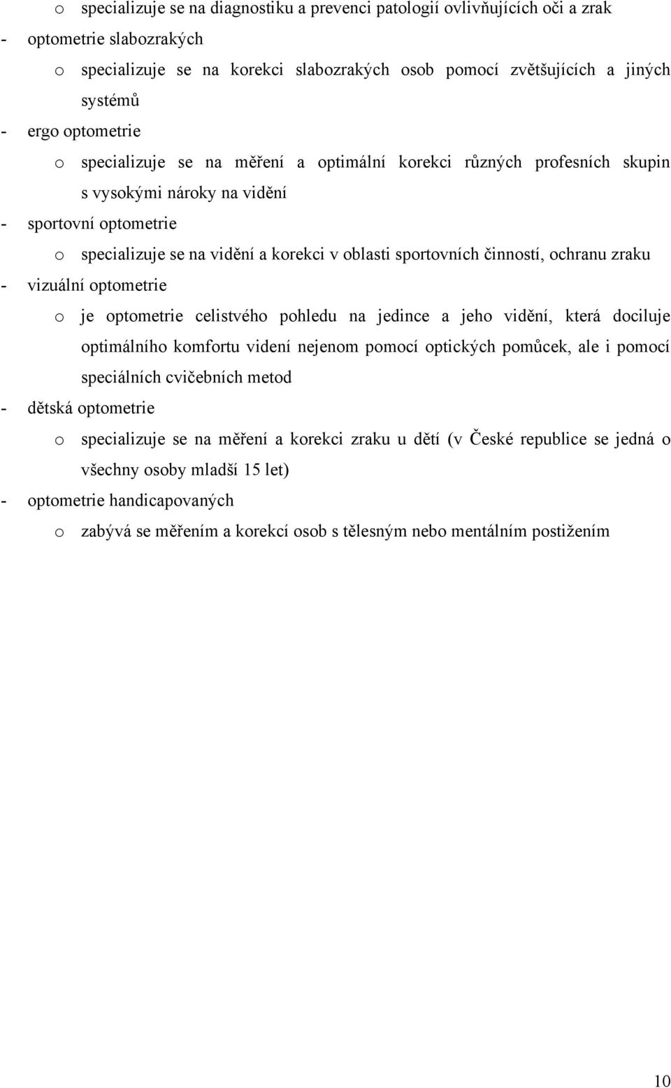činností, ochranu zraku - vizuální optometrie o je optometrie celistvého pohledu na jedince a jeho vidění, která dociluje optimálního komfortu videní nejenom pomocí optických pomůcek, ale i pomocí