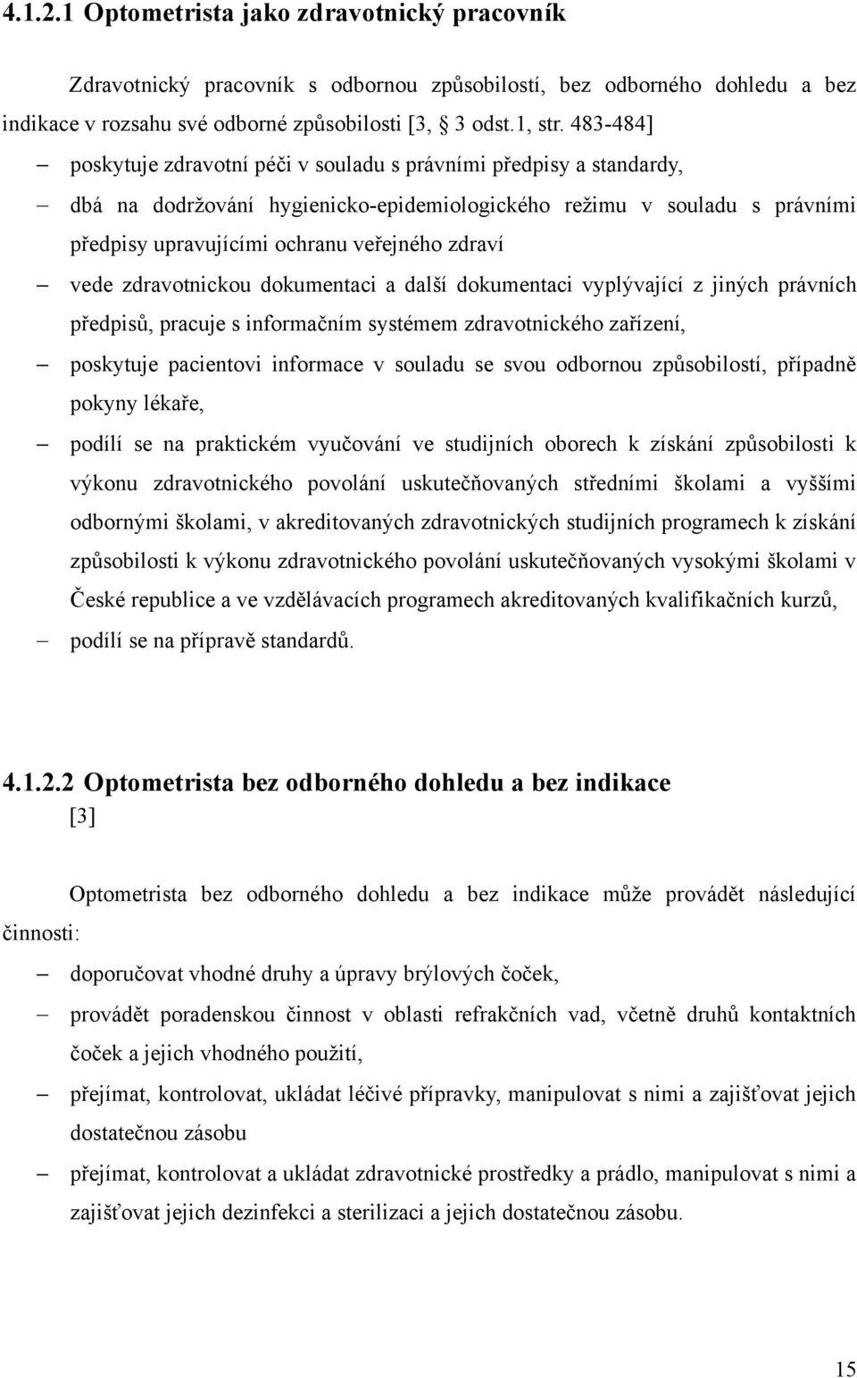 vede zdravotnickou dokumentaci a další dokumentaci vyplývající z jiných právních předpisů, pracuje s informačním systémem zdravotnického zařízení, poskytuje pacientovi informace v souladu se svou