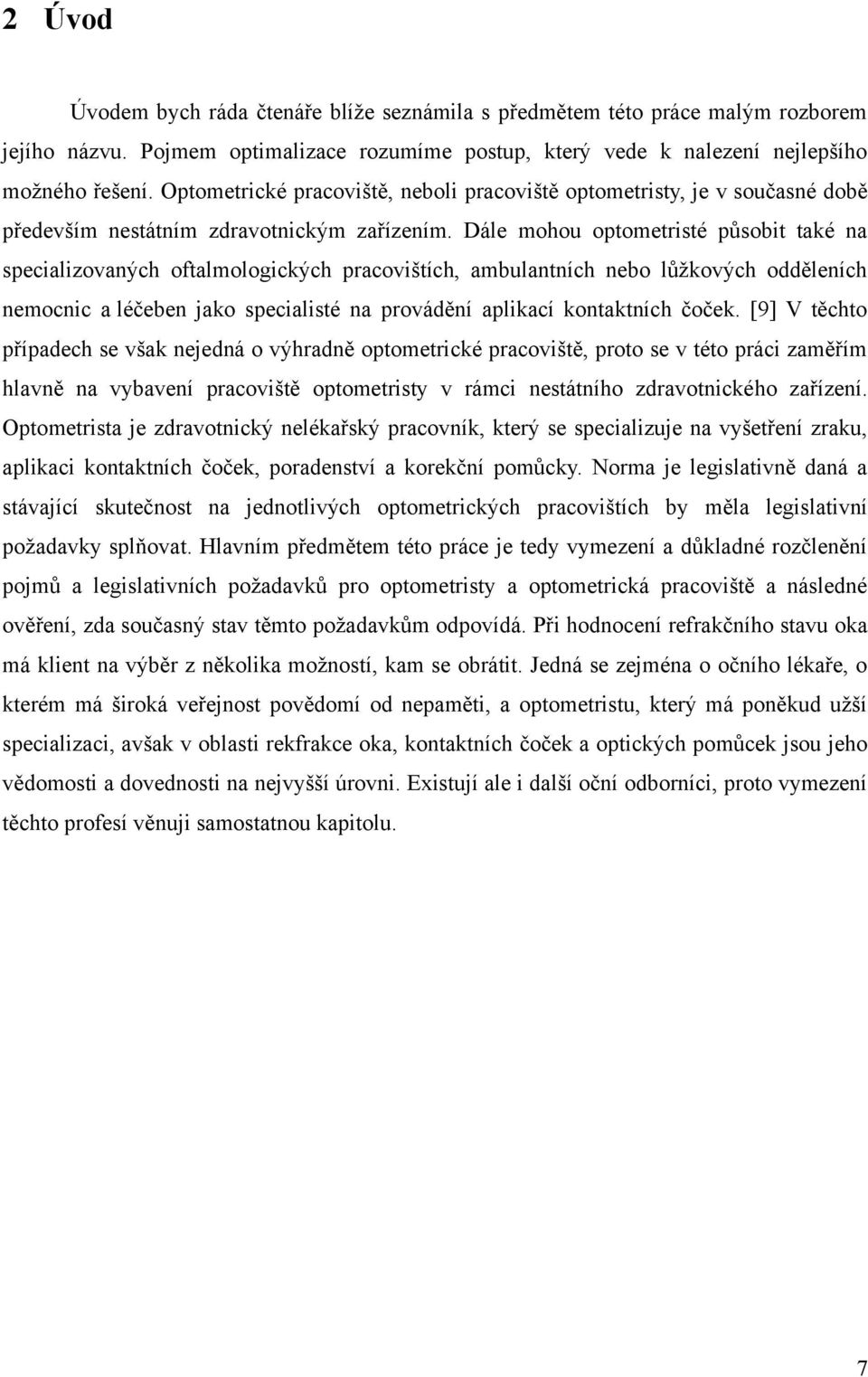 Dále mohou optometristé působit také na specializovaných oftalmologických pracovištích, ambulantních nebo lůţkových odděleních nemocnic a léčeben jako specialisté na provádění aplikací kontaktních