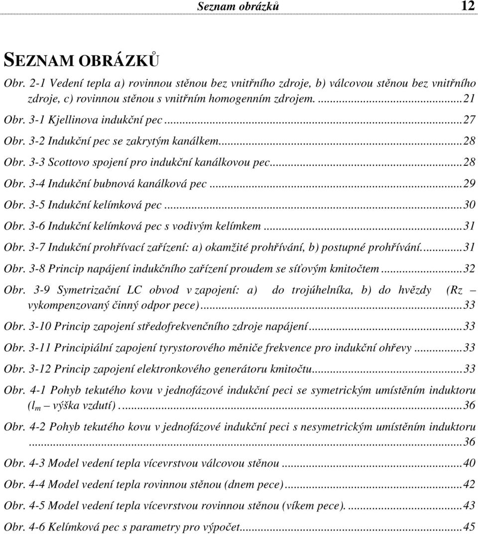 3-6 Indukční kelímková pec s vodivým kelímkem...3 Obr. 3-7 Indukční prohřívací zařízení: a) okamžité prohřívání, b) postupné prohřívání...3 Obr. 3-8 Princip napájení indukčního zařízení proudem se síťovým kmitočtem.