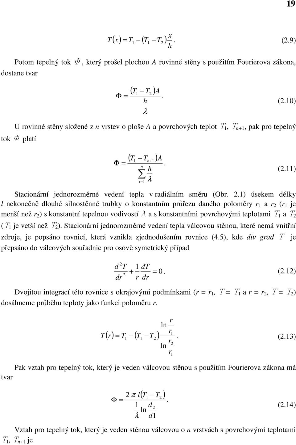 .) úsekem délky l nekonečně dlouhé silnostěnné trubky o konstantním průřezu daného poloměry r a r (r je menší než r ) s konstantní tepelnou vodivostí l a s konstantními povrchovými teplotami T a T (T