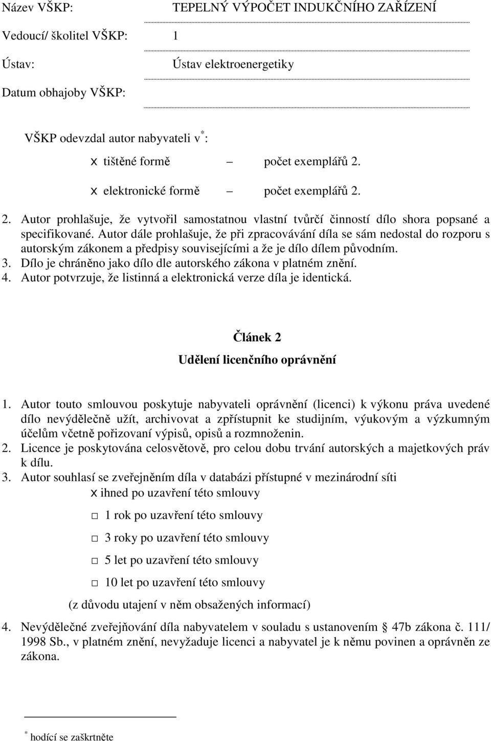 Autor dále prohlašuje, že při zpracovávání díla se sám nedostal do rozporu s autorským zákonem a předpisy souvisejícími a že je dílo dílem původním. 3.