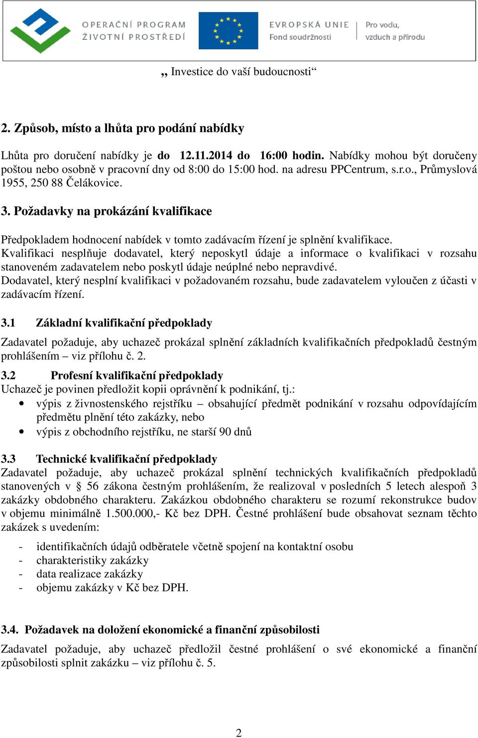 Kvalifikaci nesplňuje dodavatel, který neposkytl údaje a informace o kvalifikaci v rozsahu stanoveném zadavatelem nebo poskytl údaje neúplné nebo nepravdivé.