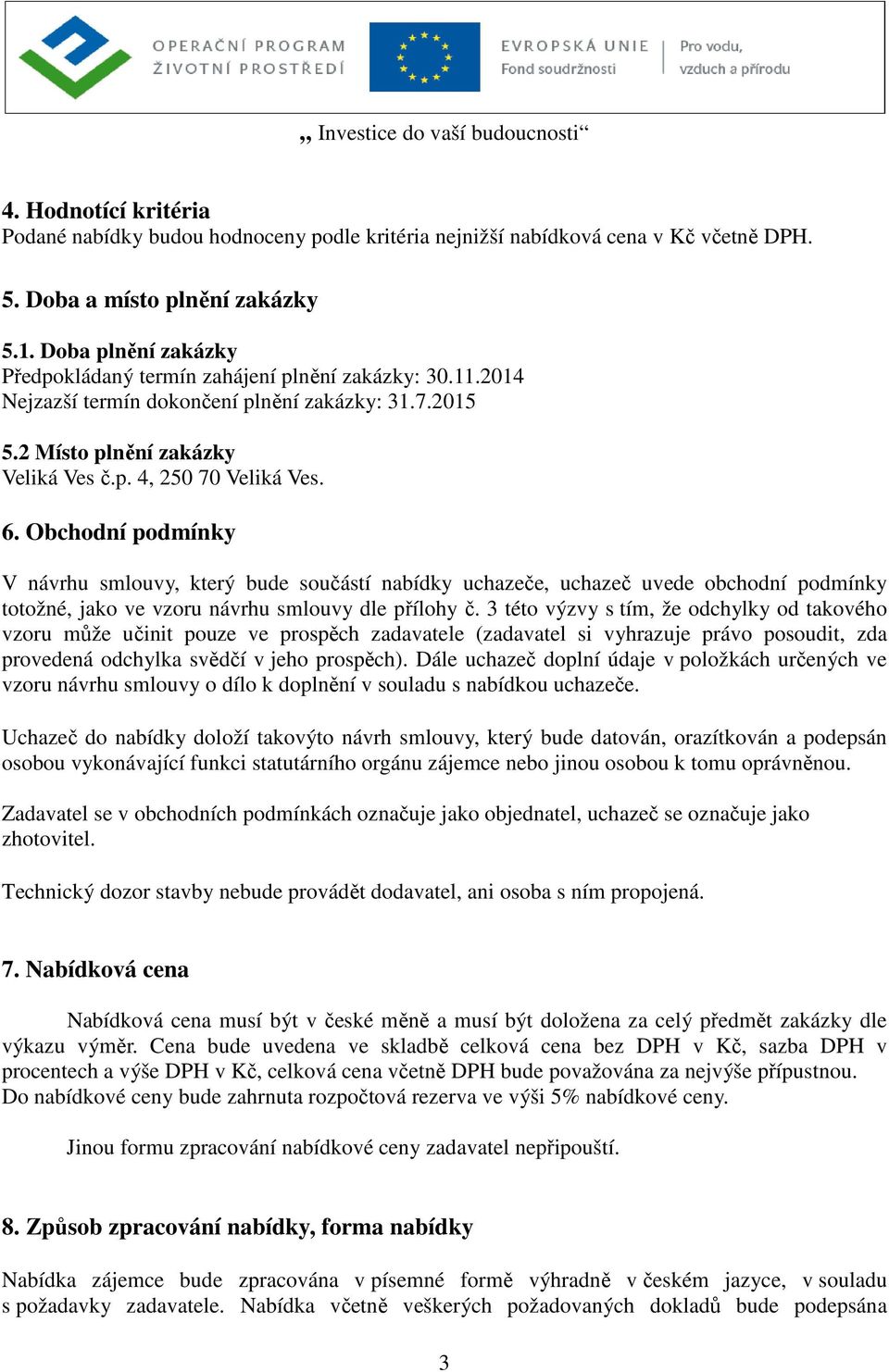 Obchodní podmínky V návrhu smlouvy, který bude součástí nabídky uchazeče, uchazeč uvede obchodní podmínky totožné, jako ve vzoru návrhu smlouvy dle přílohy č.