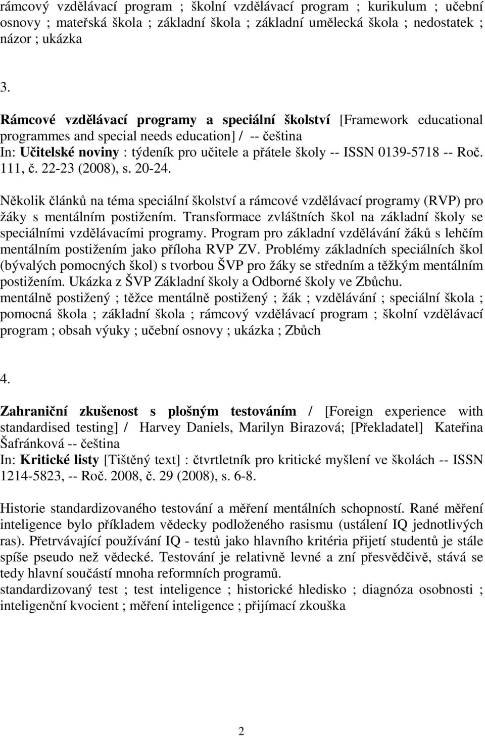 Několik článků na téma speciální školství a rámcové vzdělávací programy (RVP) pro žáky s mentálním postižením. Transformace zvláštních škol na základní školy se speciálními vzdělávacími programy.