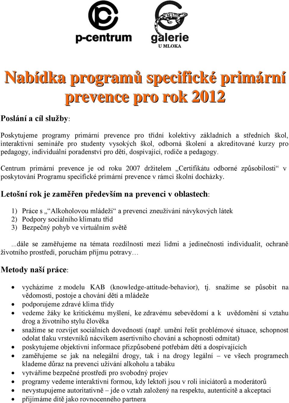 Centrum primární prevence je od roku 2007 držitelem Certifikátu odborné způsobilosti v poskytování Programu specifické primární prevence v rámci školní docházky.