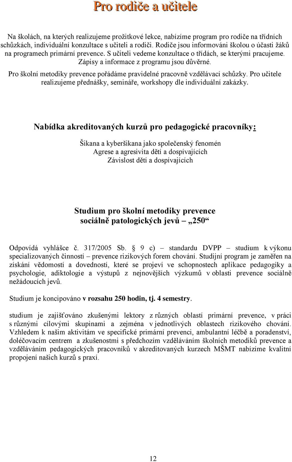 Pro školní metodiky prevence pořádáme pravidelné pracovně vzdělávací schůzky. Pro učitele realizujeme přednášky, semináře, workshopy dle individuální zakázky.